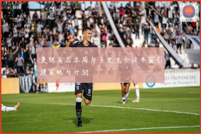 曼联高层本周与卡里克会谈冬窗引援策略与计划